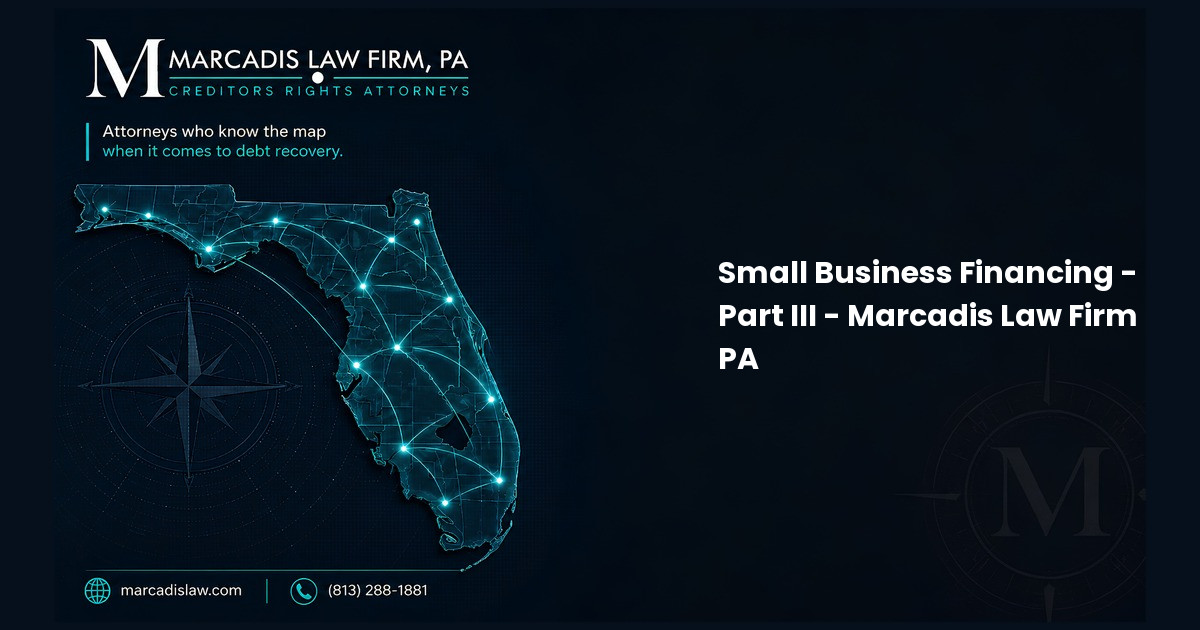 Small Business Financing - Part III - Marcadis Law Firm PA