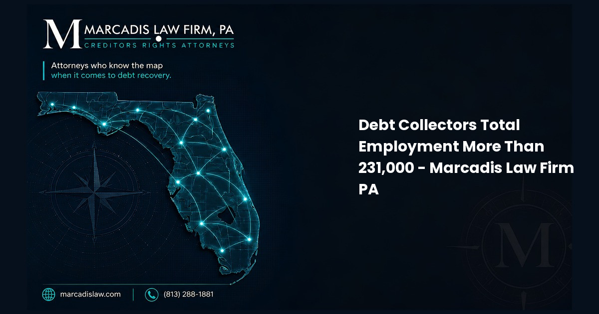 Debt Collectors Total Employment More Than 231,000 - Marcadis Law Firm PA